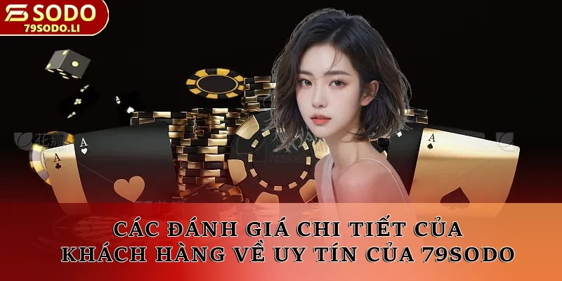 Các đánh giá chi tiết của khách hàng về uy tín của 79SODO