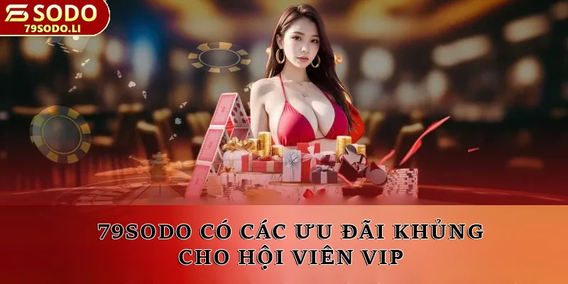 79SODO có các ưu đãi khủng cho hội viên VIP